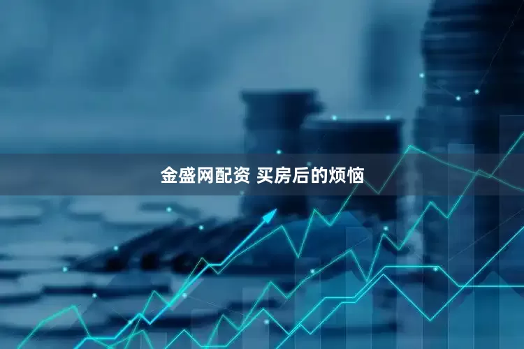 金盛网配资 买房后的烦恼